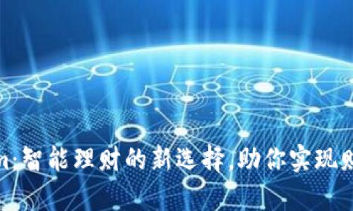 Tokenim：智能理财的新选择，助你实现财富增值