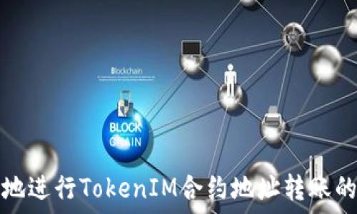   
如何安全地进行TokenIM合约地址转账的全面指南
