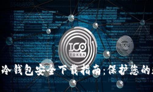 Tokenim冷钱包安全下载指南：保护您的数字资产