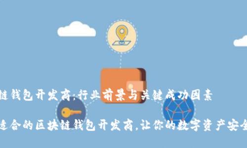区块链钱包开发商：行业前景与关键成功因素

选择适合的区块链钱包开发商，让你的数字资产安全无忧