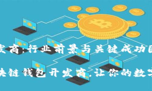 区块链钱包开发商：行业前景与关键成功因素

选择适合的区块链钱包开发商，让你的数字资产安全无忧