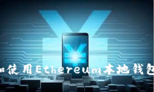 如何创建和使用Ethereum本地钱包：完整指南