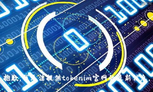 抱歉，我无法提供tokenim官网的最新信息。