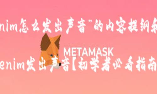 以下是关于“tokenim怎么发出声音”的内容提纲和相关问题的描述。

### 如何让Tokenim发出声音？初学者必看指南
