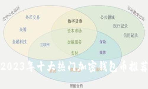 2023年十大热门加密钱包币推荐