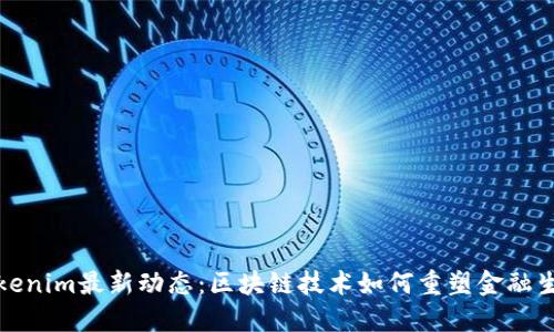 Tokenim最新动态：区块链技术如何重塑金融生态