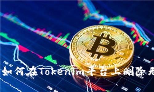 全面解析：如何在Tokenim平台上删除无用的币种