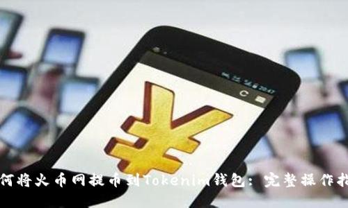如何将火币网提币到Tokenim钱包: 完整操作指南