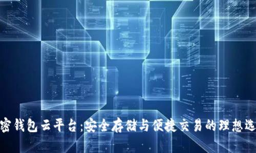 加密钱包云平台：安全存储与便捷交易的理想选择
