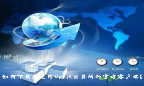 如何下载和使用Upbit交易所的官方客户端？