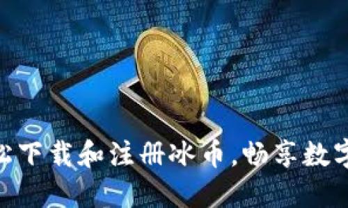 教你如何轻松下载和注册冰币，畅享数字货币的乐趣