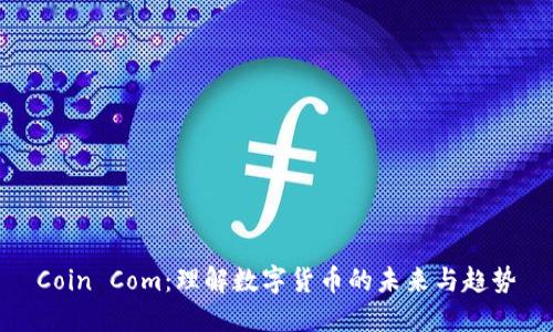 Coin Com：理解数字货币的未来与趋势
