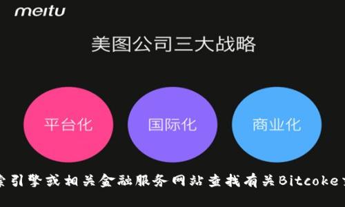 抱歉，我无法提供有关特定交易所的详细信息或地址。您可以通过搜索引擎或相关金融服务网站查找有关Bitcoke交易所的信息。请确保在访问任何交易所前仔细检查其信誉和合法性。
