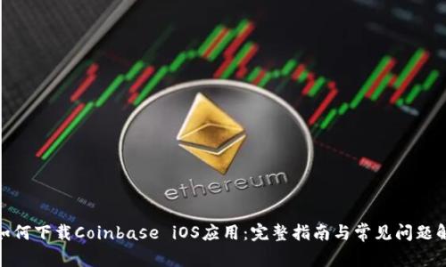 : 如何下载Coinbase iOS应用：完整指南与常见问题解答