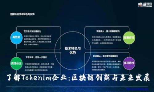 了解Tokenim企业：区块链创新与未来发展