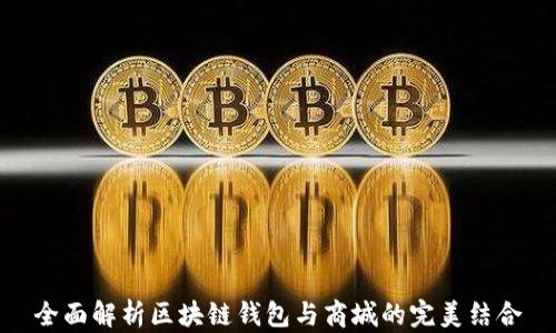 
全面解析区块链钱包与商城的完美结合