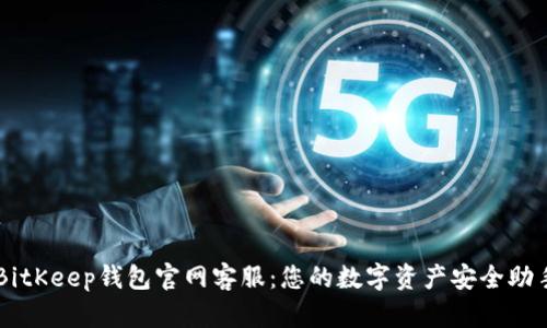 BitKeep钱包官网客服：您的数字资产安全助手