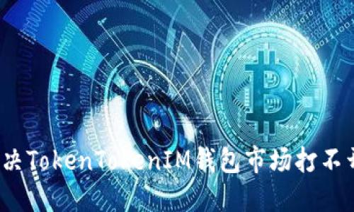  如何解决TokenTokenIM钱包市场打不开的问题