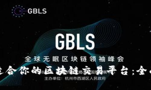 选择适合你的区块链交易平台：全面分析