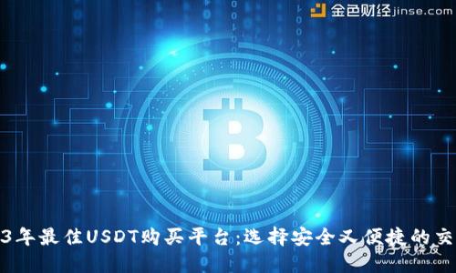 2023年最佳USDT购买平台：选择安全又便捷的交易所