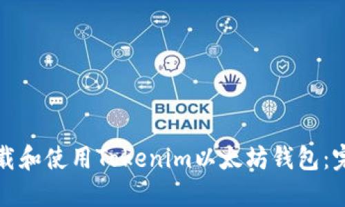 如何下载和使用Tokenim以太坊钱包：完整指南