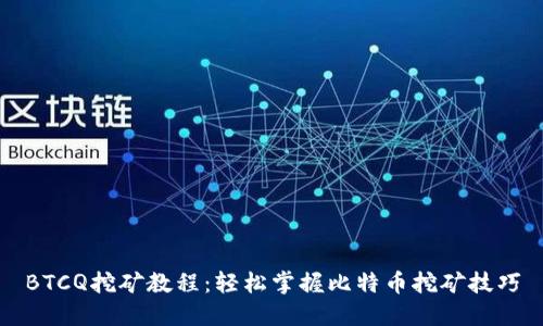 BTCQ挖矿教程：轻松掌握比特币挖矿技巧