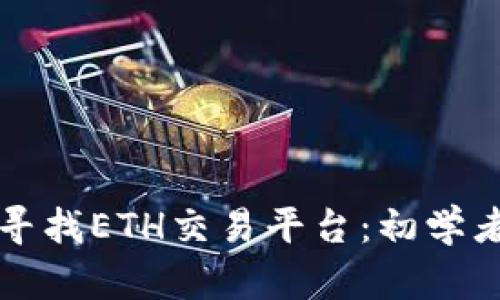 如何寻找ETH交易平台：初学者指南