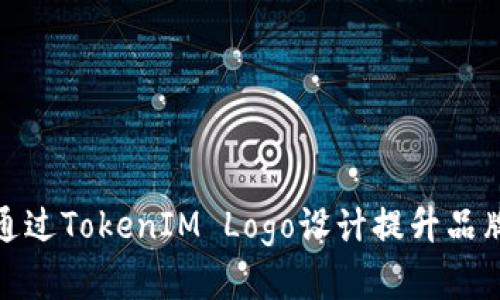 如何通过TokenIM Logo设计提升品牌价值