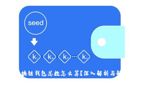 区块链钱包总数怎么算？深入解析与解读