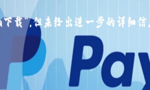 在您的请求中，您提到了“token.tokenim下载”，但未给出进一步的详细信息。以下基于您可能需要的内容进行创建：


如何安全下载和使用Tokenim钱包？