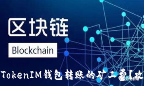   
如何降低TokenIM钱包转账的矿工费？攻略与技巧