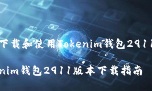 如何下载和使用Tokenim钱包2911版本

Tokenim钱包2911版本下载指南