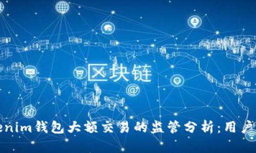 Tokenim钱包大额交易的监管分析：用户须知
