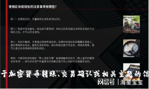 抱歉，我不太明白您提到的“tokenim转账确认中”的具体问题。如果您需要关于加密货币转账、交易确认或相关主题的信息，请提供更多的细节，或者您想知道的特定问题。我将很乐意为您提供帮助。