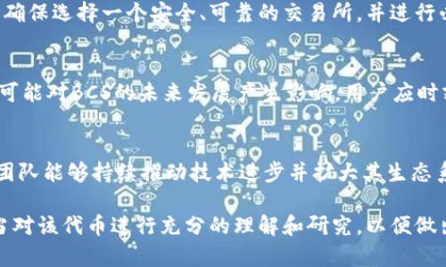 bcs数字货币是指什么？/bcs



在讨论数字货币时，“BCS”可能会引起一些人的关注，尤其是在加密领域中。BCS可以代表许多不同的概念，但在这里，我们主要关注的是BCS作为一种数字货币或代币的意思。

数字货币BCS一般被认为是某个具体项目或平台上的加密资产，用户可以通过它进行交易、投资或参与该项目的生态系统。以下是一些关于BCS数字货币的基本信息：

### 1. BCS是什么？
BCS是某个特定数字货币的代号，它可能代表某个加密项目或者平台的代币。与比特币和以太坊等主流数字货币相比，BCS可能是相对新兴或小众的项目。用户在使用BCS之前，应该深入研究其背后的技术和团队，了解其用例和潜在价值。

### 2. BCS的起源
BCS的起源可能与某个特定的平台或技术相关。许多数字货币是为了支持某种分布式应用或服务而创建的。通常，这些项目会在白皮书中详细说明其目标、愿景和技术实现。

### 3. BCS的功能
BCS作为一种数字货币，通常具有交易、投资、支付等功能。用户可以利用BCS在特定平台上进行资产购买、交易、转移等。同时，某些项目还可能允许用户通过持有BCS参与治理决策，获取收益等功能。

### 4. BCS的市场表现
BCS的市场表现通常会受到多种因素的影响，包括市场需求、项目进展、行业新闻等。用户可以通过加密货币交易所查看BCS的当前价格、成交量和市场走势，以便制定相应的投资策略。

### 5. 如何购买BCS？
要购买BCS，用户可以通过一些支持该代币的加密货币交易所进行交易。在进行购买之前，用户应确保选择一个安全、可靠的交易所，并进行必要的身份验证。此外，用户还应根据自己的需求选择合适的钱包进行存储。

### 6. BCS面临的挑战
BCS在发展过程中可能会面临多种挑战。例如，市场竞争、监管环境变化、技术瓶颈等。这些因素都可能对BCS的未来发展产生影响，用户应时刻关注这些动态，以便做出合理的投资决策。

### 7. BCS的未来潜力
虽然BCS作为一种小众数字货币，其未来潜力依然是在于其背后团队和项目的执行力。如果项目团队能够持续推动技术进步并扩大其生态系统，BCS可能会显现出更多的价值和潜力。

总结来说，BCS是一种数字货币，其存在背后通常有一个具体的项目或平台。用户在参与之前，应当对该代币进行充分的理解和研究，以便做出明智的决策。
