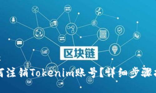 ## 
如何注销Tokenim账号？详细步骤指导
