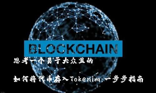 思考一个易于大众且的

如何将代币存入Tokenim：一步步指南