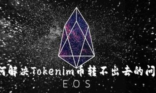 如何解决Tokenim币转不出去的问题？