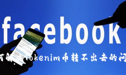 如何解决Tokenim币转不出去的问题？