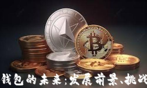 
区块链钱包的未来：发展前景、挑战与机遇