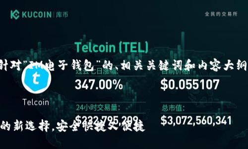 当然可以！以下是一个针对“IM电子钱包”的、相关关键词和内容大纲，以及后续的问题介绍。

### 和关键词

IM电子钱包：数字支付的新选择，安全快捷又便捷