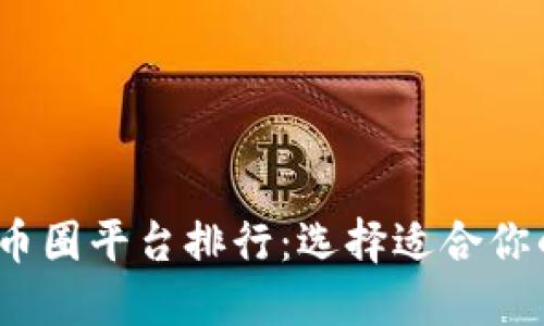 2023年币圈平台排行：选择适合你的交易所