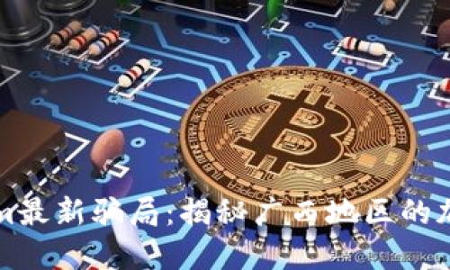 揭露Tokenim最新骗局：揭秘广西地区的加密货币陷阱