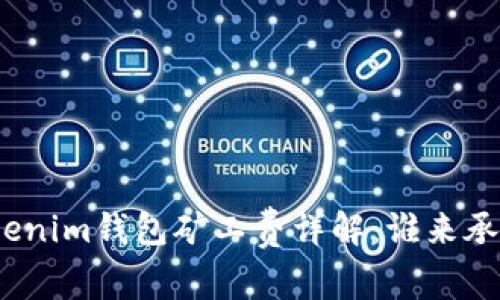 Tokenim钱包矿工费详解：谁来承担？