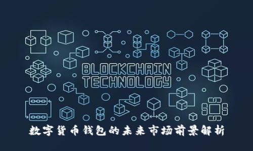 数字货币钱包的未来市场前景解析