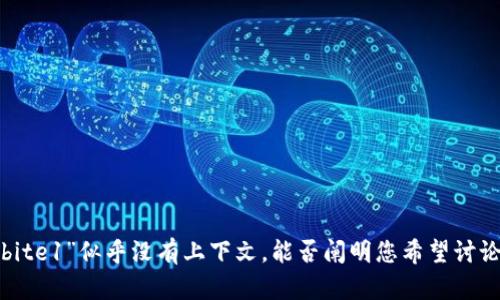 请您提供更具体的信息或上下文，以便我能够更好地帮助您。您提到的“tokenim bite1”似乎没有上下文，能否阐明您希望讨论的主题或内容类型？例如，与加密货币相关的内容、区块链技术、代币经济等？谢谢！