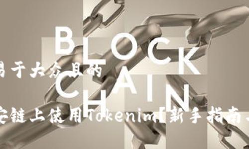 思考一个易于大众且的

如何在币安链上使用Tokenim？新手指南与实用技巧