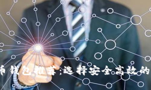 2023年最佳加密币钱包推荐：选择安全高效的数字货币存储工具