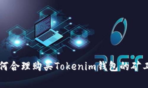 如何合理购买Tokenim钱包的矿工费