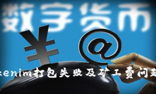 如何解决Tokenim打包失败及矿工费问题的完整指南